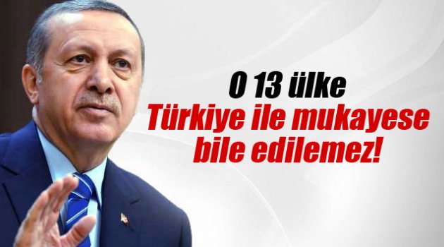 Erdoğan: '13 ülke, Türkiye ile mukayese edilemez'