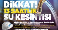 13 saatlik su kesintisi uyarısı!