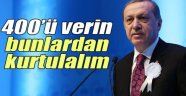 Erdoğan: '400'ü verin bunlardan kurtulalım'