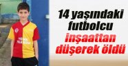 Genç futbolcu, inşaattan düşerek öldü