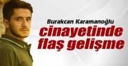 Burakcan Karamanoğlu cinayetinde flaş gelişme