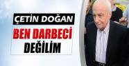 Çetin Doğan: 'Ben darbeci değilim'