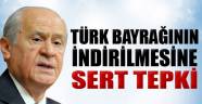 Devlet Bahçeli'den Türk bayrağının indirilmesine sert tepki