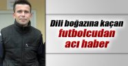 Dili boğazına kaçan futbolcudan acı haber