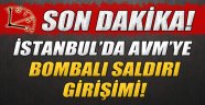 İstanbul'da AVM'ye bombalı saldırı girişimi!