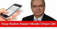 Kayıp Başkan Kazgan Mesajla Ortaya Çıktı