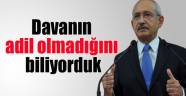 Kılıçdaroğlu: 'Davanın adil olmadığını biliyorduk'