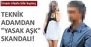 Teknik adamdan 'yasak aşk' skandalı