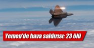 Yemen'de hava saldırısı: 23 ölü